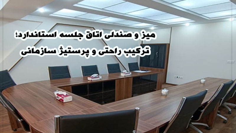 میز و صندلی اتاق جلسه استاندارد؛ ترکیب راحتی و پرستیژ سازمانی
